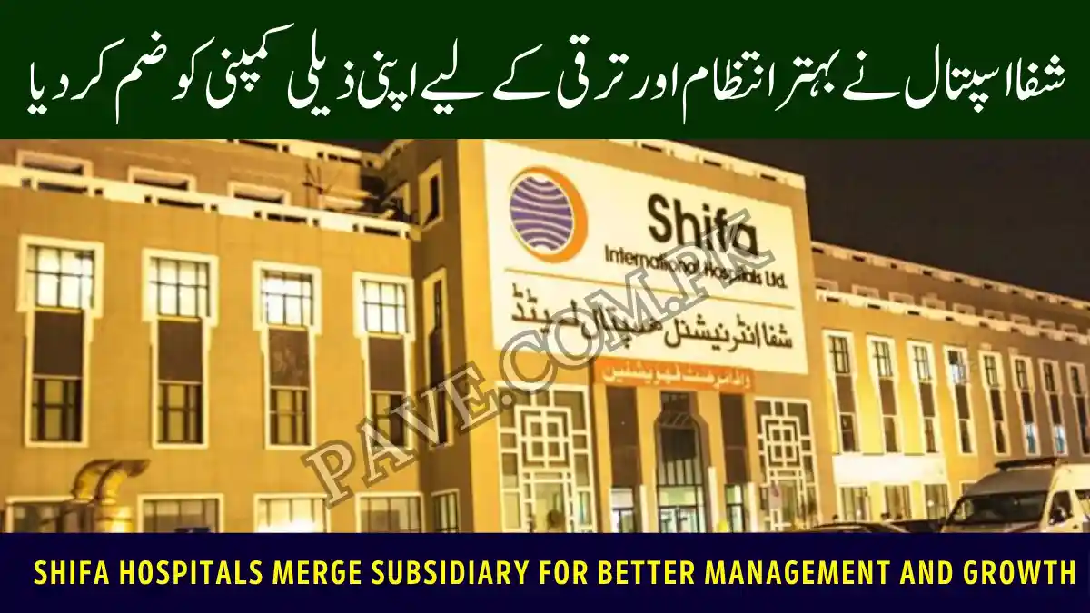 Shifa Hospitals Merge Subsidiary for Better Management and Growth 1 Shifa Hospitals Merge Subsidiary for Better Management and Growth