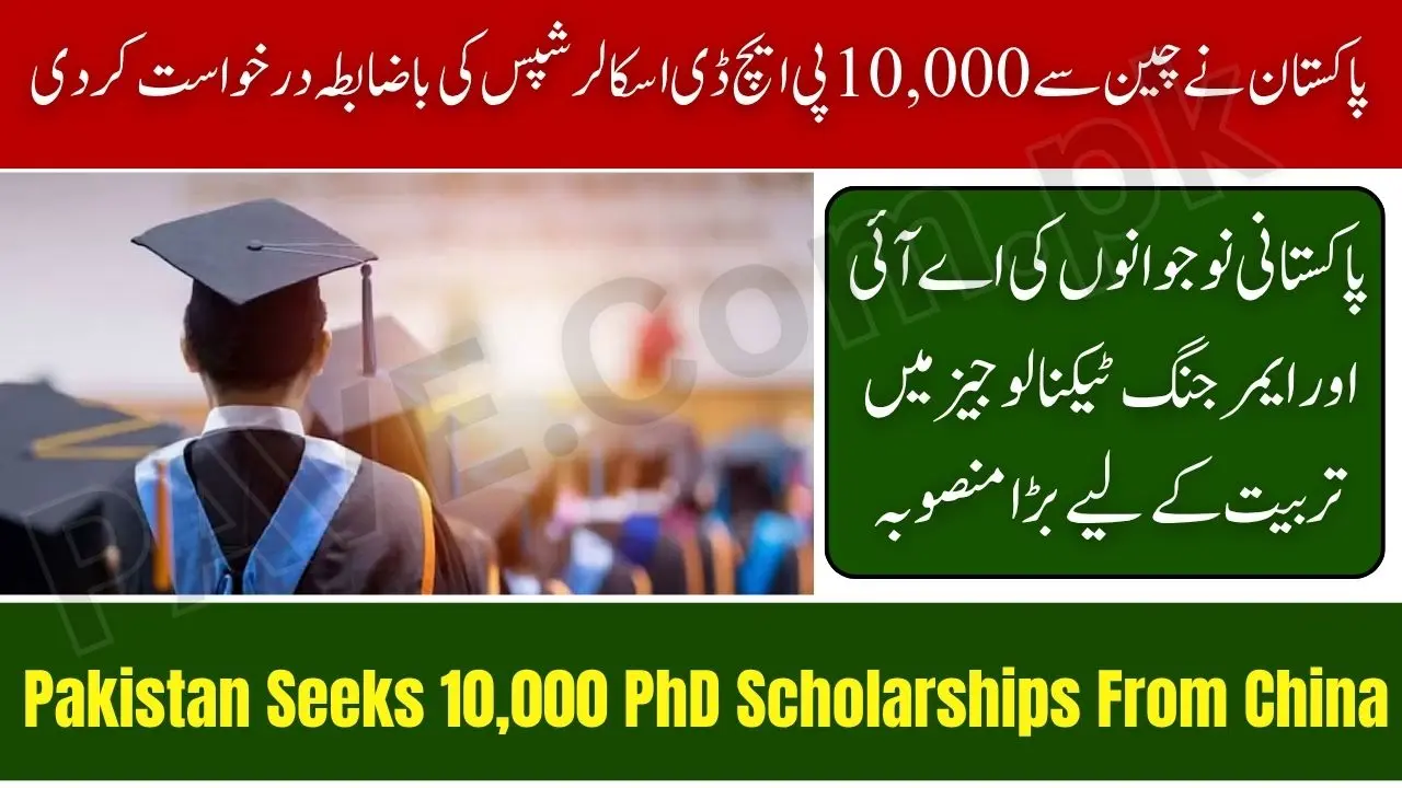 Pakistan Seeks 10000 PhD Scholarships From China Under CPEC