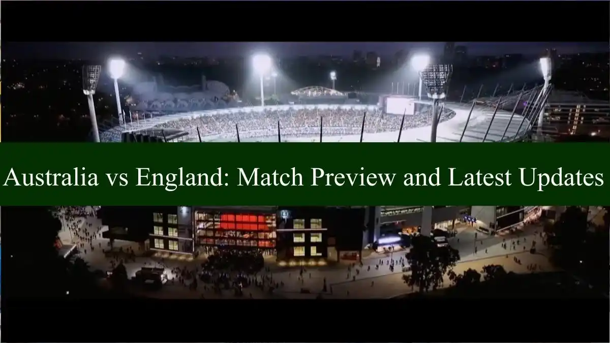 Australia vs England: Complete Match Preview and Latest Updates 1 Australia vs England: Complete Match Preview and Latest Updates