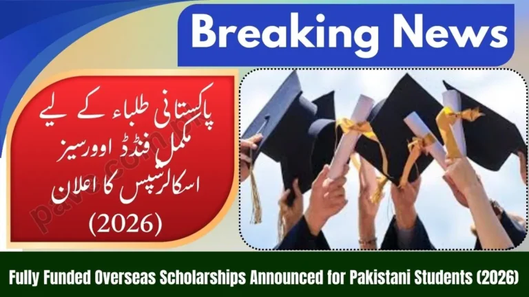 Fully Funded Overseas Scholarships Announced for Pakistani Students (2026) Guide
