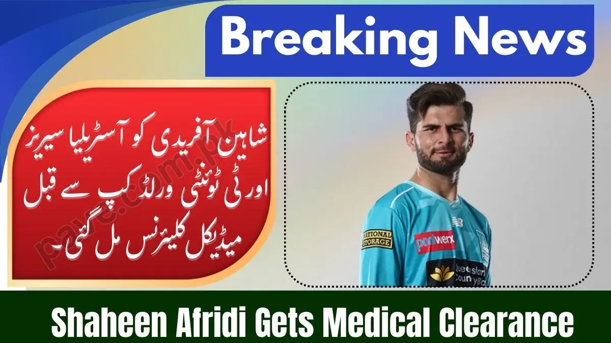Shaheen Afridi Gets Medical Clearance Ahead of Australia Series and T20 World Cup 1 Shaheen Afridi Gets Medical Clearance Ahead of Australia Series and T20 World Cup
