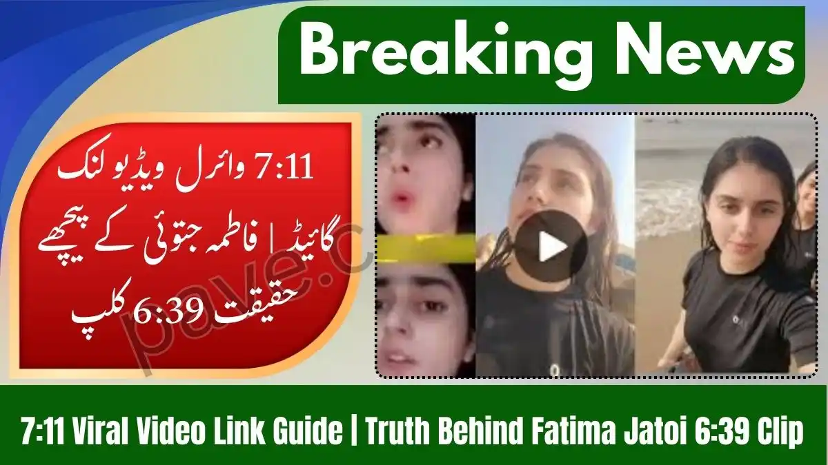Where to find 7:11 Viral Video Link? | The Reality of Fatima Jatoi 6:39 Clip 1 Where to find 7:11 Viral Video Link? | The Reality of Fatima Jatoi 6:39 Clip