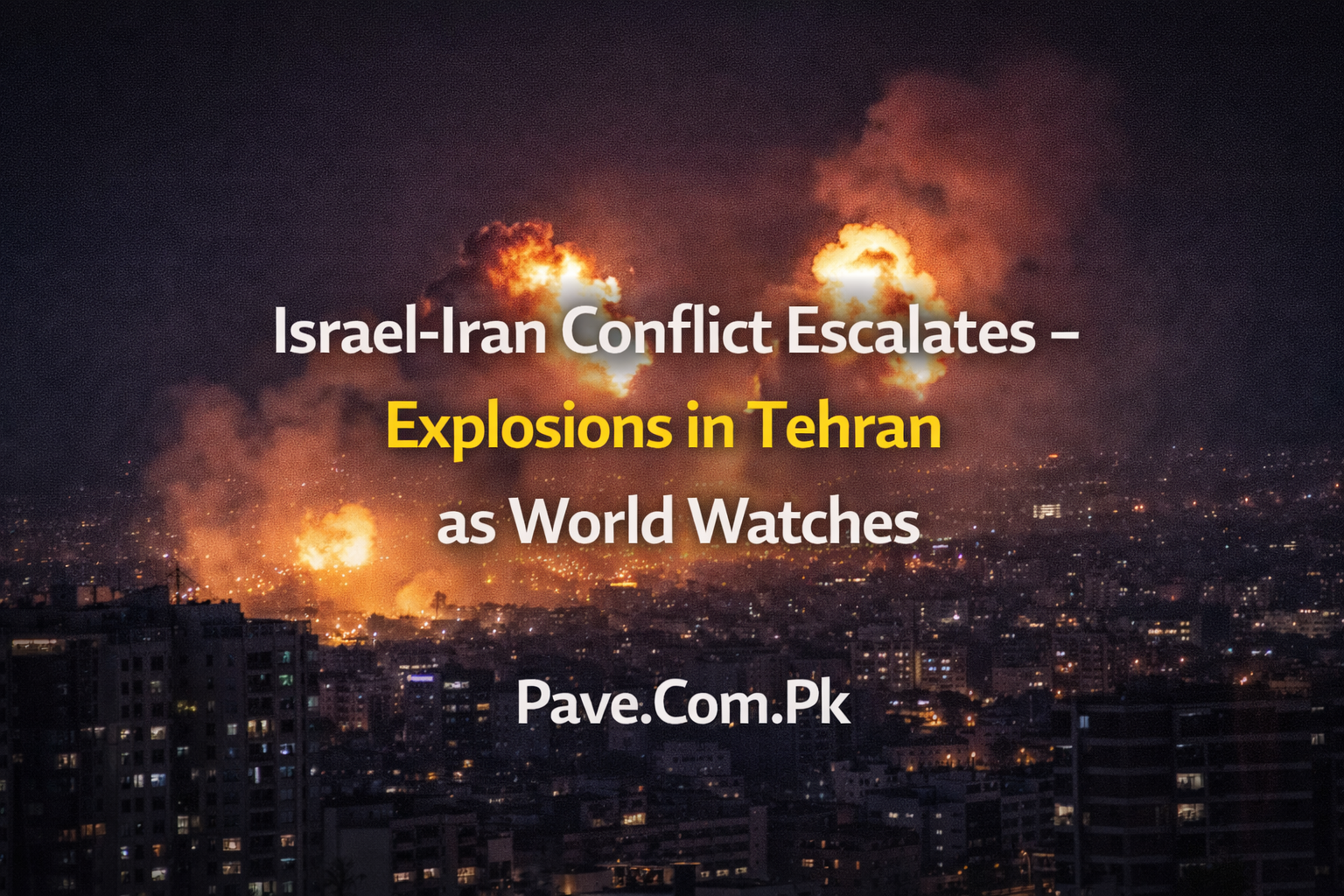 Israel-Iran Conflict Escalates – Israel Attacks on Iran Explosions in Tehran as World Watches 1 Israel Iran Conflict Escalates – Israel Attacks on Iran Explosions in Tehran as World Watches