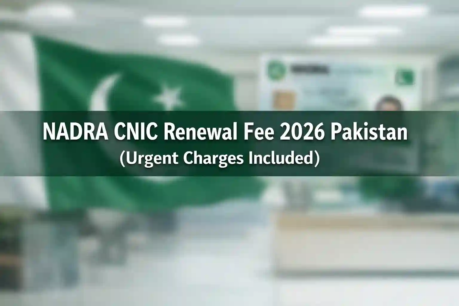 NADRA CNIC Renewal Fee 2026 Pakistan (Urgent Charges Included)