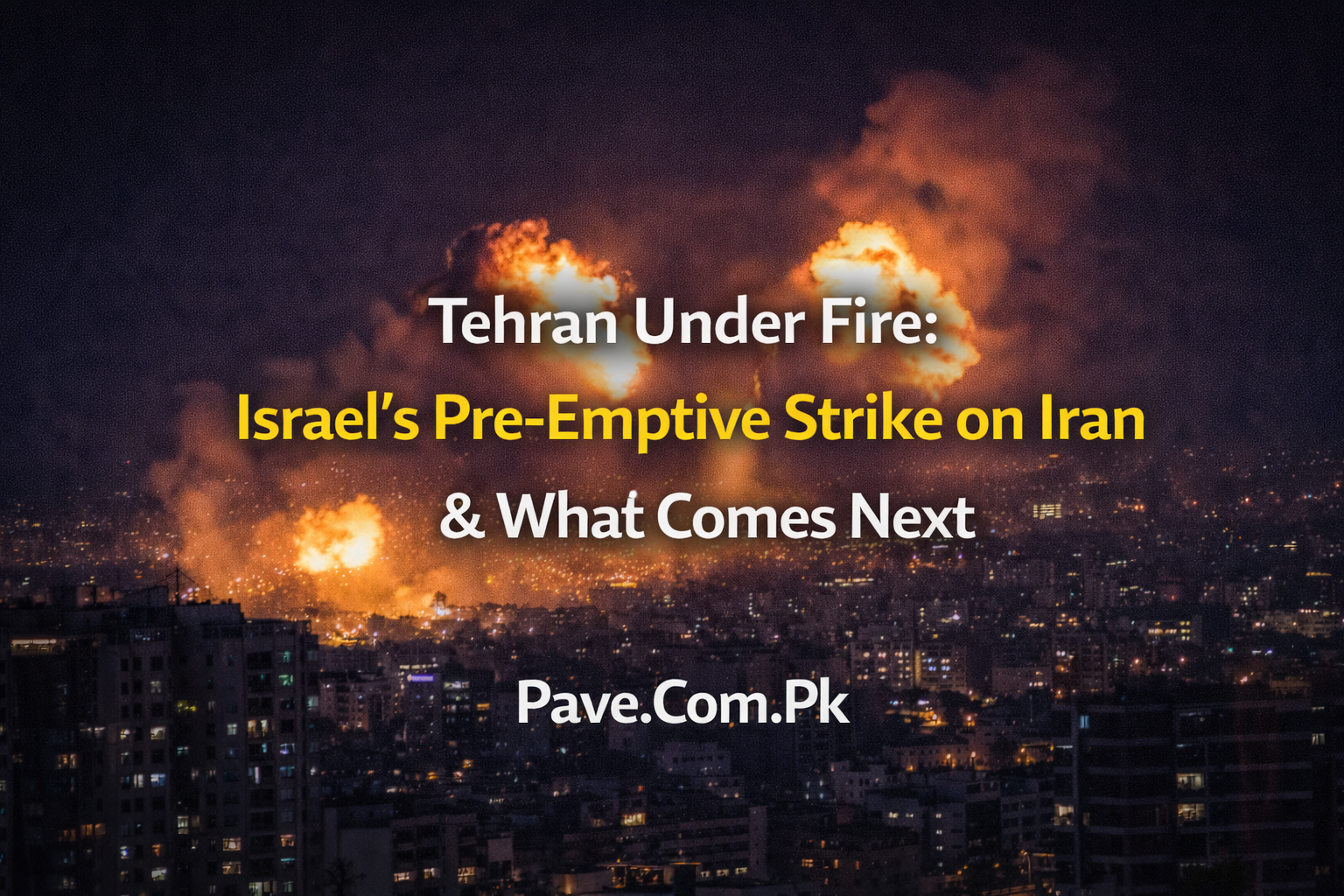 Tehran Under Fire Israels Pre Emptive Strike on Iran What Comes