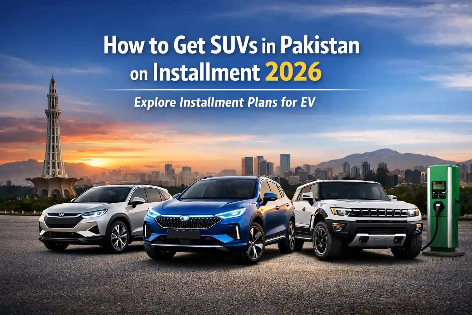 How to Get SUVs in Pakistan on Installment 2026 – Explore Installment Plans for EV