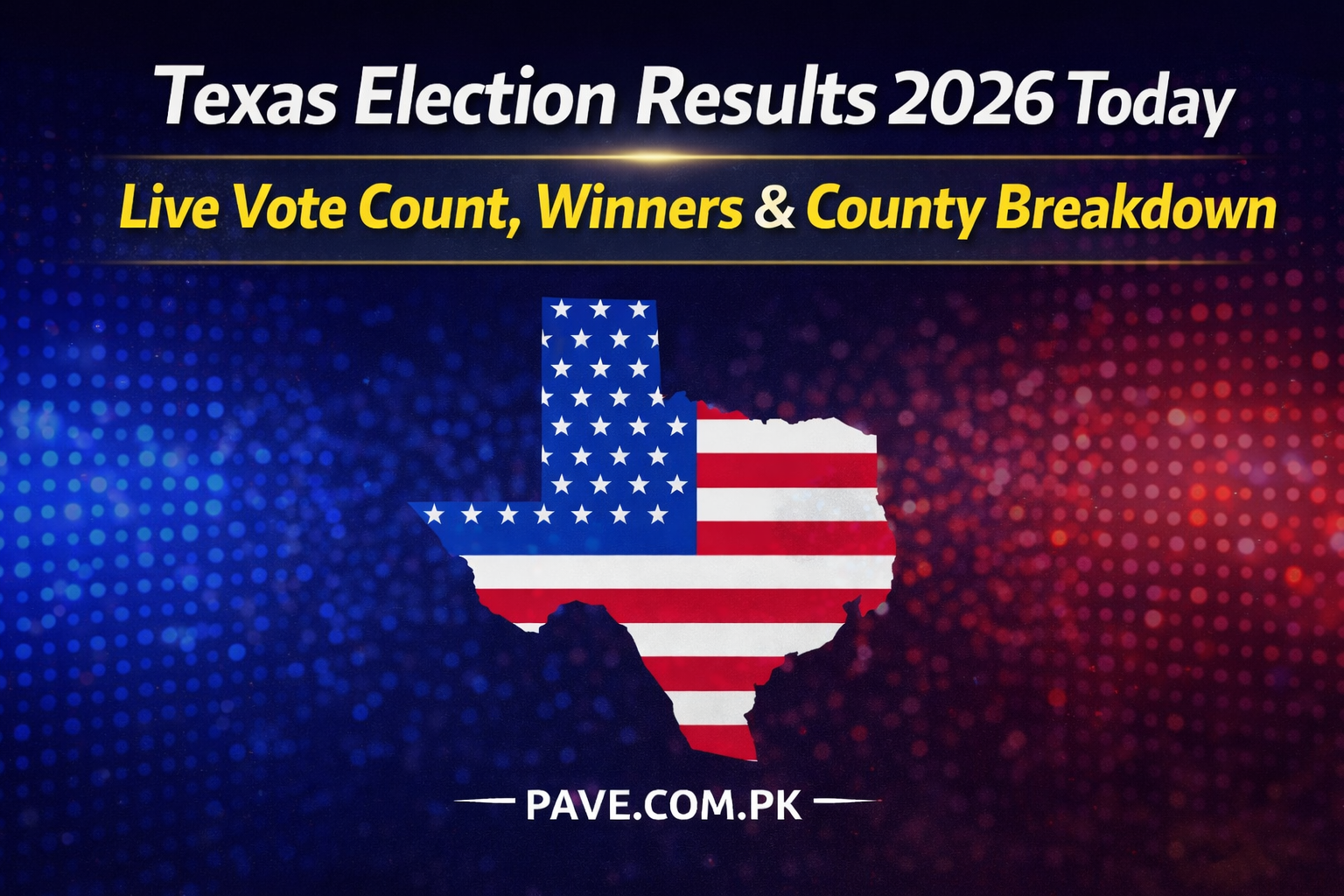 Texas Election Results 2026 Today – Live Vote Count Winners County Breakdown